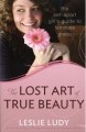 The Lost Art of True Beauty: The Set-Apart Girl's Guide to Feminine Grace