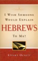 I Wish Someone Would Explain Hebrews To Me