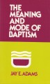 The Meaning and Mode of Baptism