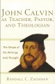 John Calvin As Teacher, Pastor, And Theologian