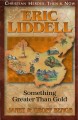 Eric Liddell: Something Greater Than Gold