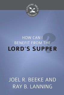 Beeke_and_Lanning._How_Can_I_Benefit_from_the_Lords_Supper_cover__51050.jpg